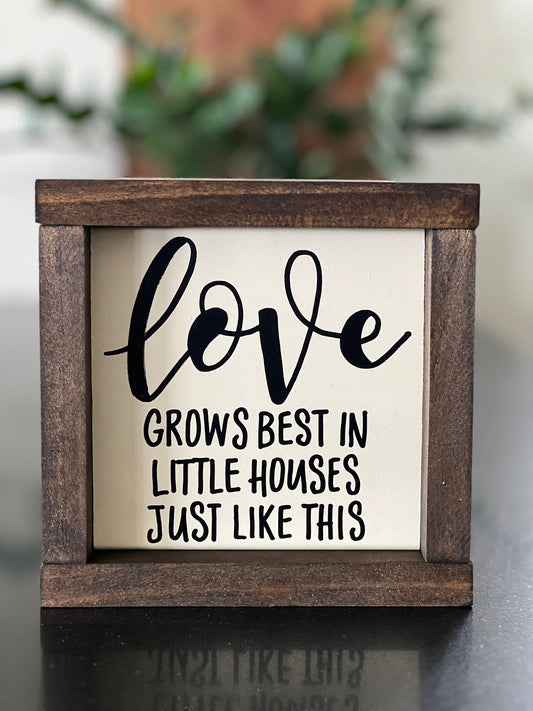 Love Grows Best in Little Houses Sign